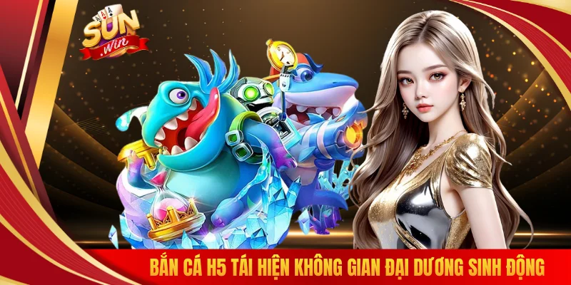 Bắn cá H5 tái hiện không gian đại dương sinh động