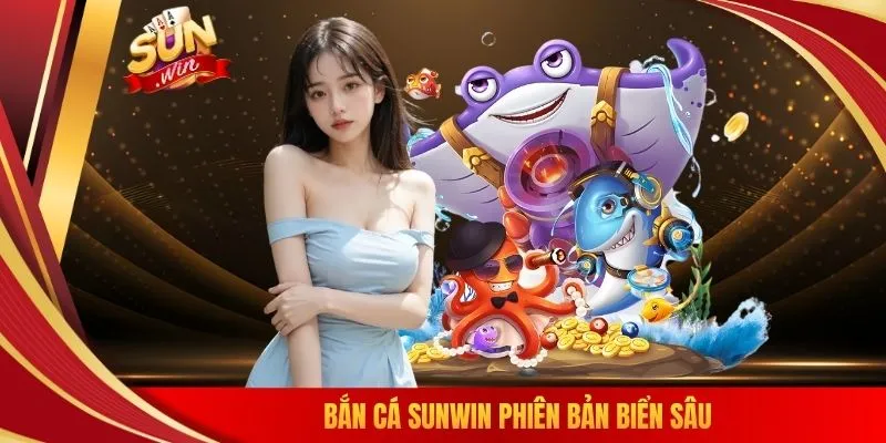 Bắn cá SUNWIN phiên bản biển sâu