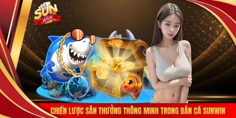 Chiến lược săn thưởng thông minh trong bắn cá SUNWIN