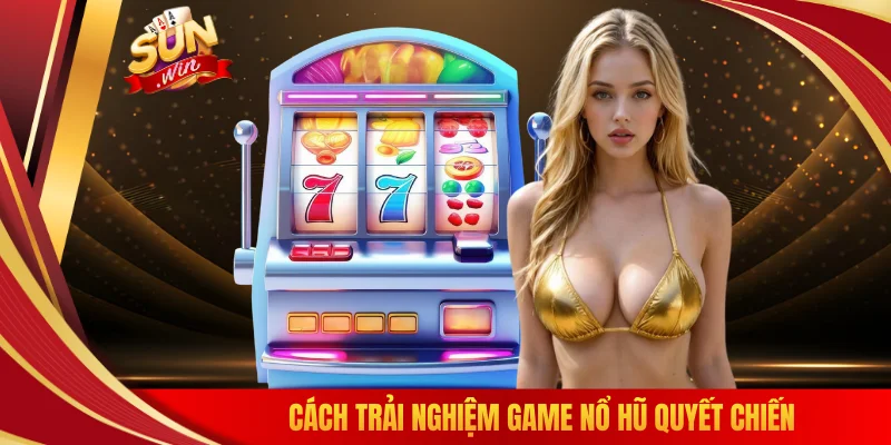 Cách trải nghiệm game nổ hũ quyết chiến