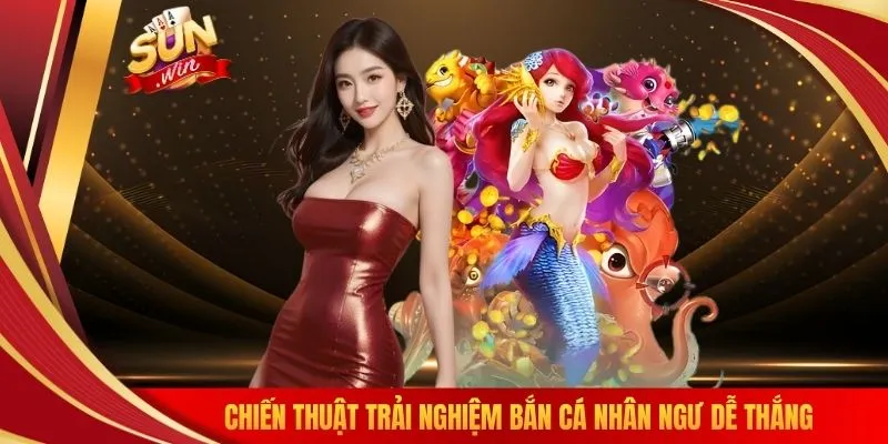 Chiến thuật trải nghiệm bắn cá nhân ngư dễ thắng