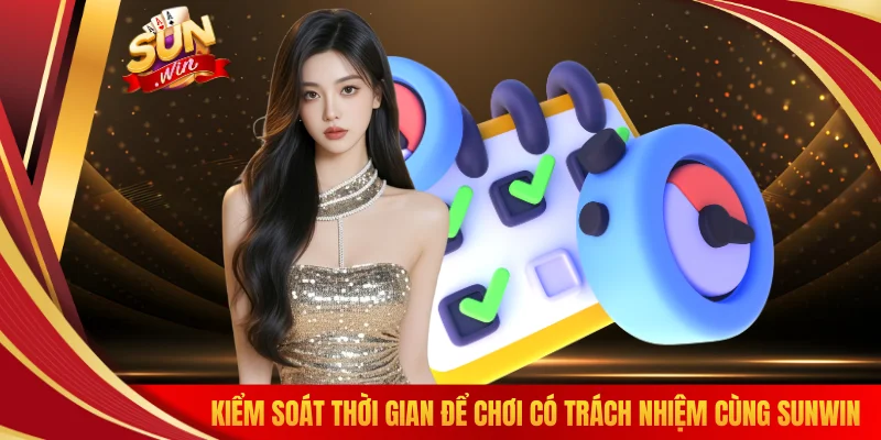Kiểm soát thời gian để chơi có trách nhiệm cùng SUNWIN