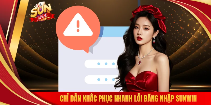 Chỉ dẫn khắc phục nhanh lỗi đăng nhập SUNWIN