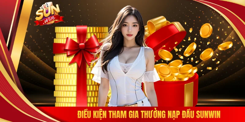 Điều kiện tham gia thưởng nạp đầu SUNWIN
