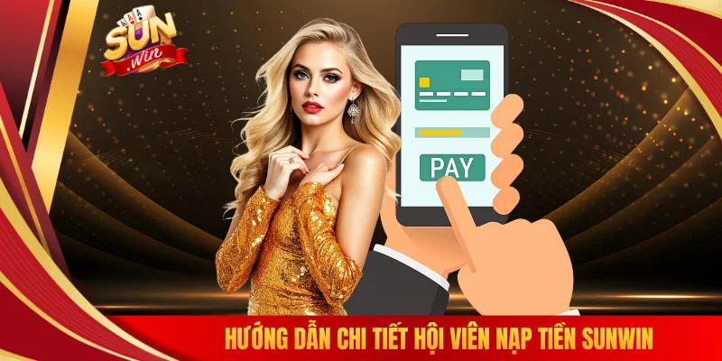 Hướng dẫn chi tiết hội viên nạp tiền SUNWIN