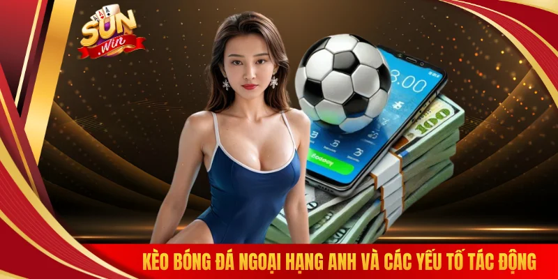 Kèo bóng đá Ngoại Hạng Anh và các yếu tố tác động