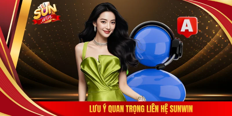Lưu ý quan trọng liên hệ SUNWIN