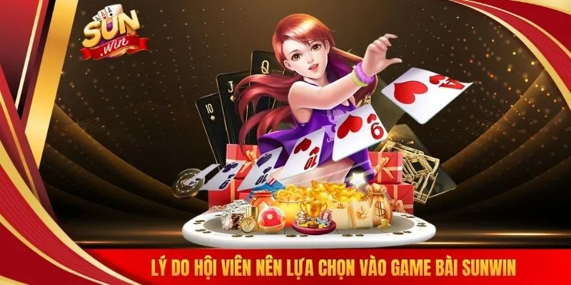 Lý do hội viên nên lựa chọn vào game bài SUNWIN