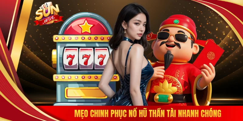 Mẹo chinh phục nổ hũ thần tài nhanh chóng