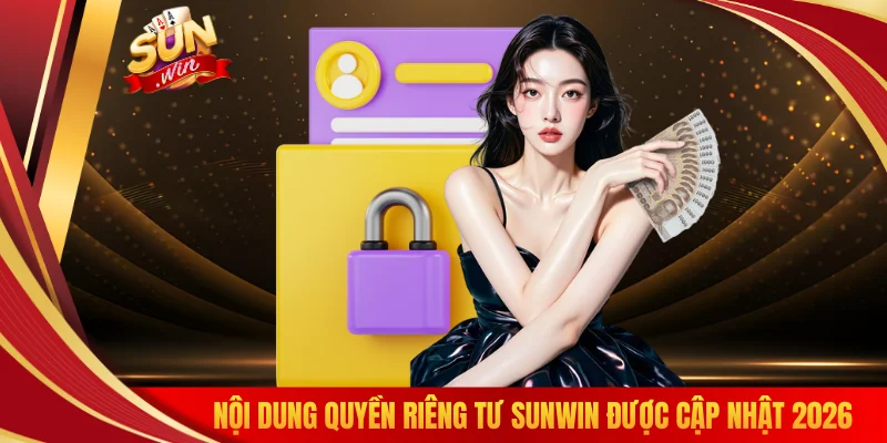 Nội dung quyền riêng tư SUNWIN được cập nhật 2026