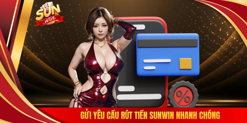 Gửi yêu cầu rút tiền SUNWIN nhanh chóng