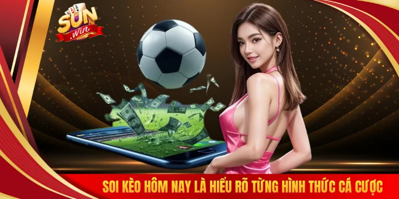 Soi kèo hôm nay là hiểu rõ từng hình thức cá cược
