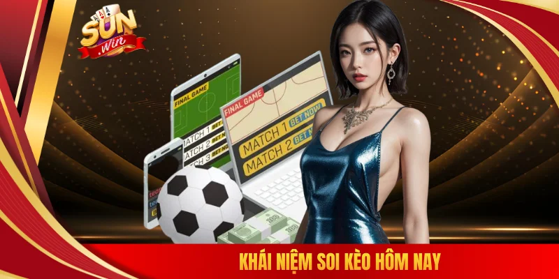 Khái niệm soi kèo hôm nay