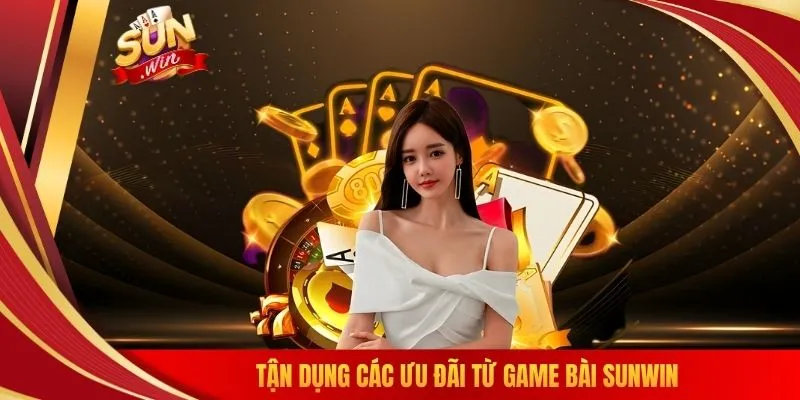 Tận dụng các ưu đãi từ game bài SUNWIN