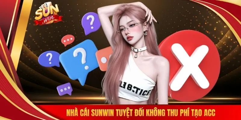 Nhà cái SUNWIN tuyệt đối không thu phí tạo acc