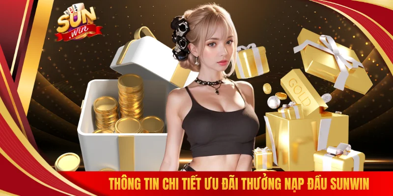 Thông tin chi tiết ưu đãi thưởng nạp đầu SUNWIN